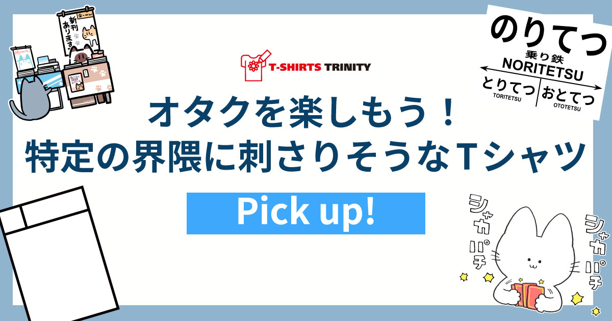 オタク界隈にぴったりなTシャツを集めました。 - Tシャツトリニティ